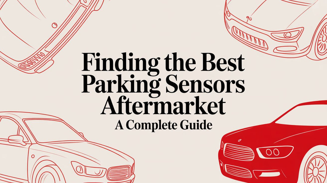 Finding the Best Parking Sensors Aftermarket A Complete Guide