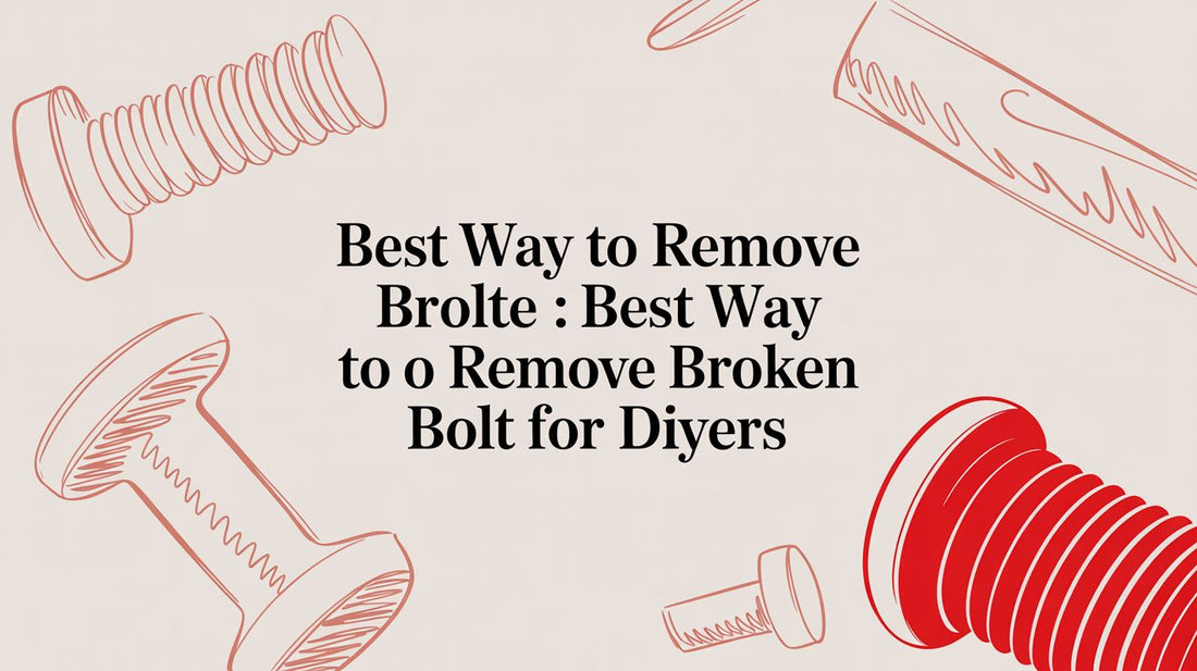 Best Way to Remove Broken Bolt: best way to remove broken bolt for DIYers