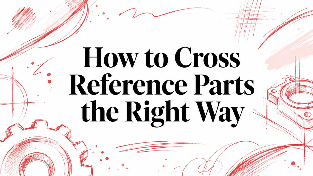How to Cross Reference Parts the Right Way