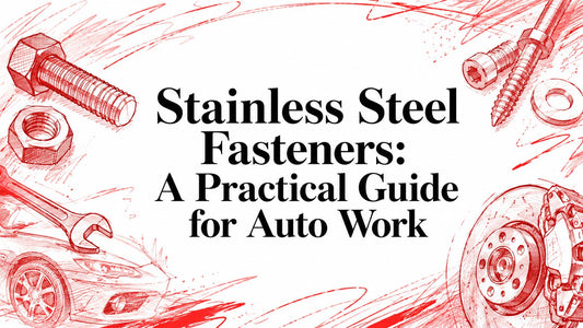 Stainless Steel Fasteners: A Practical Guide for Auto Work